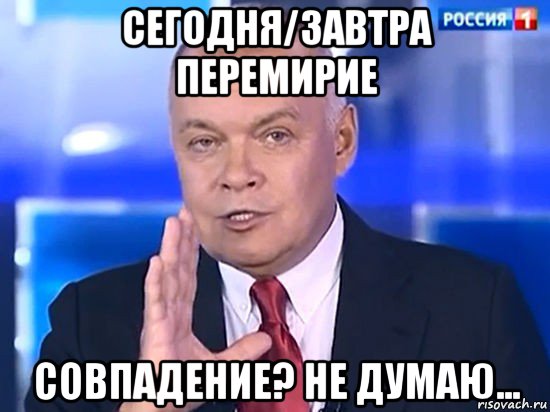 сегодня/завтра перемирие совпадение? не думаю..., Мем Совпадение Не думаю