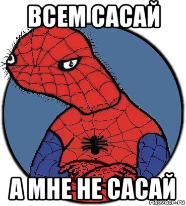 всем сасай а мне не сасай