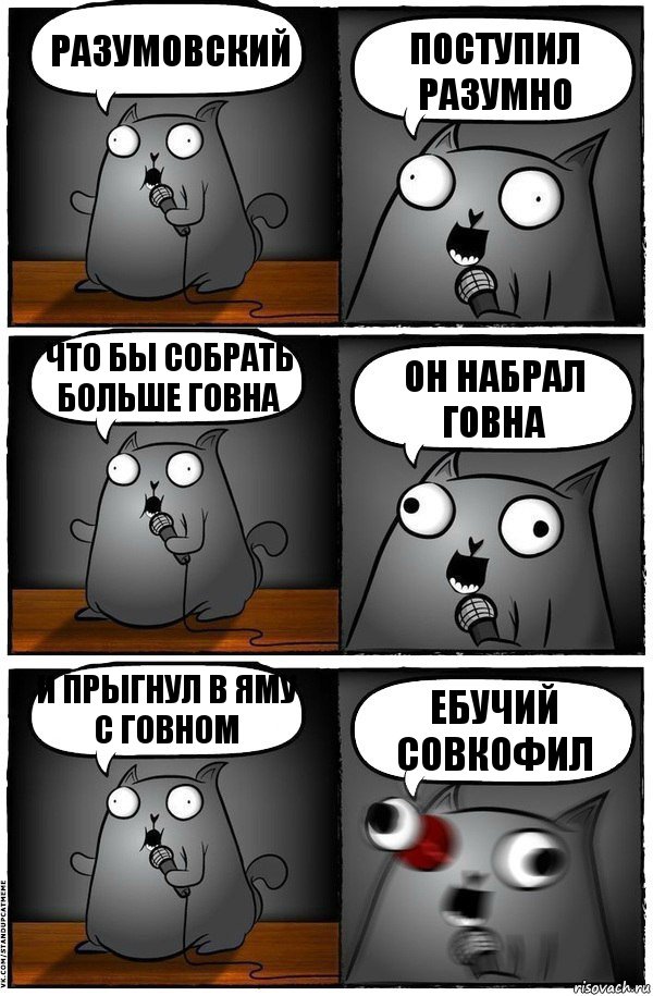 РАЗУМОВСКИЙ ПОСТУПИЛ РАЗУМНО ЧТО БЫ СОБРАТЬ БОЛЬШЕ ГОВНА ОН НАБРАЛ ГОВНА И ПРЫГНУЛ В ЯМУ С ГОВНОМ ЕБУЧИЙ СОВКОФИЛ