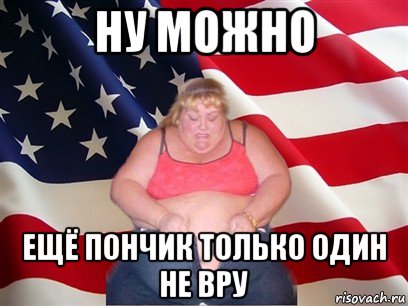 ну можно ещё пончик только один не вру, Мем Толстая американка