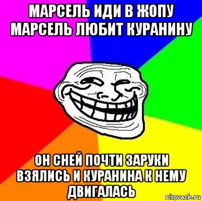 марсель иди в жопу марсель любит куранину он сней почти заруки взялись и куранина к нему двигалась, Мем Тролль Адвайс