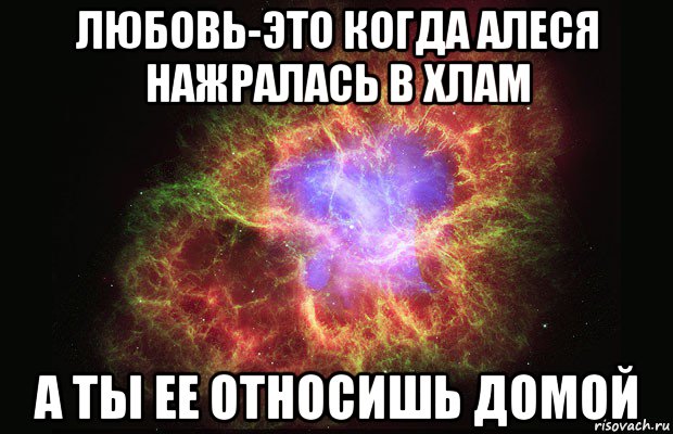 любовь-это когда алеся нажралась в хлам а ты ее относишь домой, Мем Туманность