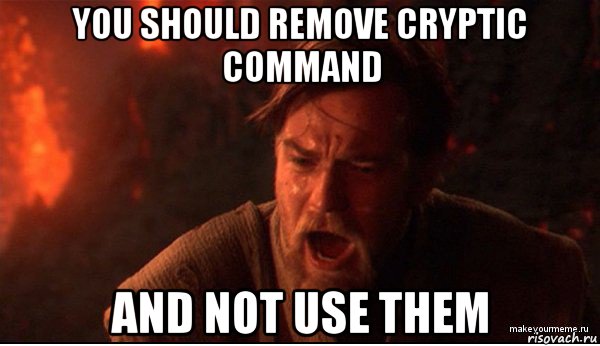 you should remove cryptic command and not use them, Мем ты был мне как брат