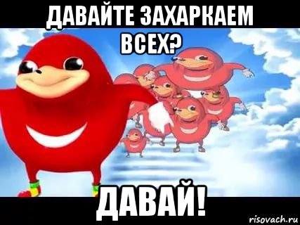 давайте захаркаем всех? давай!