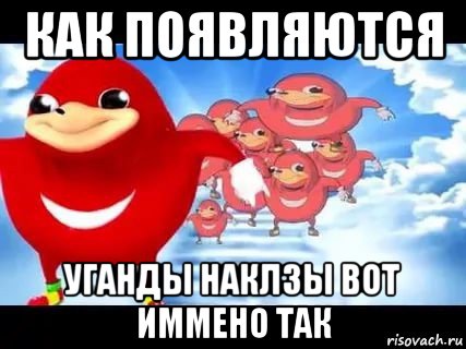 как появляются уганды наклзы вот иммено так