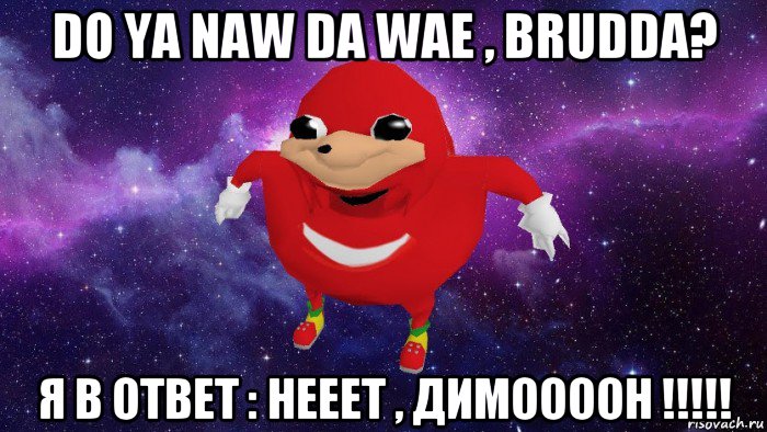 do ya naw da wae , brudda? я в ответ : нееет , димоооон !!!!!, Мем Угандский Наклз