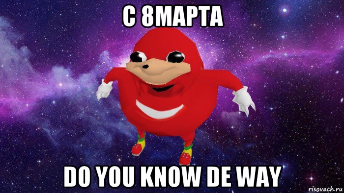 с 8марта do you know de way, Мем Угандский Наклз