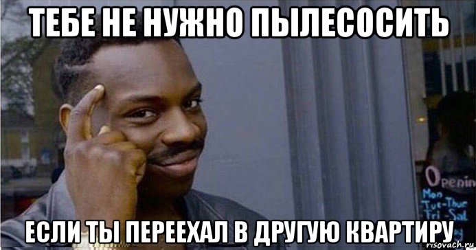 тебе не нужно пылесосить если ты переехал в другую квартиру, Мем Умный Негр