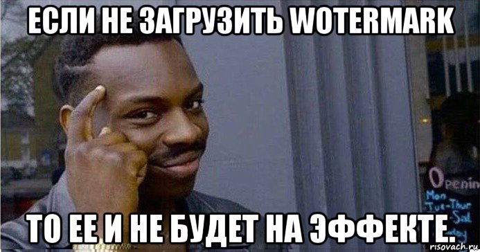 если не загрузить wotermark то ее и не будет на эффекте., Мем Умный Негр