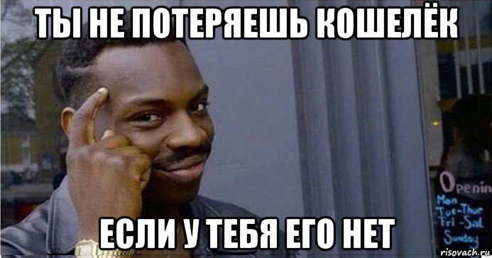 ты не потеряешь кошелёк если у тебя его нет, Мем Умный Негр