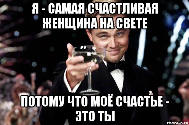 я - самая счастливая женщина на свете потому что моё счастье - это ты, Мем Великий Гэтсби (бокал за тех)