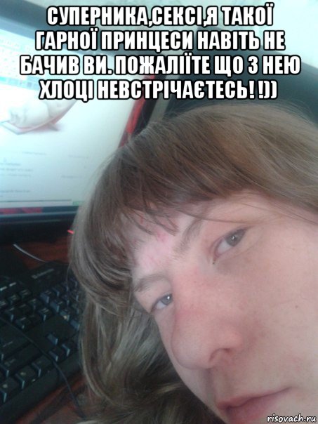 суперника,сексі,я такої гарної принцеси навіть не бачив ви. пожаліїте що з нею хлоці невстрічаєтесь! !)) , Мем вероника