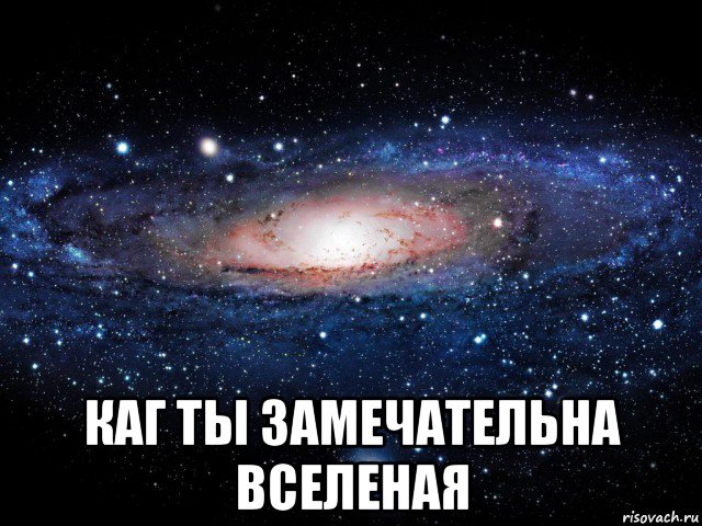  каг ты замечательна вселеная