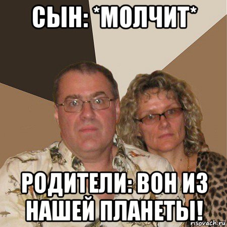 сын: *молчит* родители: вон из нашей планеты!, Мем  Злые родители