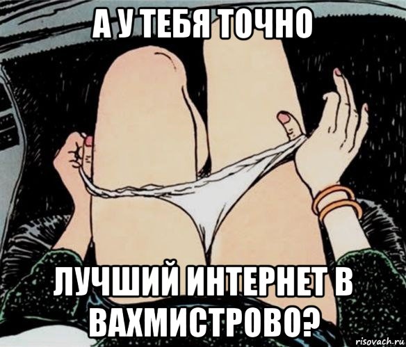 а у тебя точно лучший интернет в вахмистрово?, Мем А ты точно