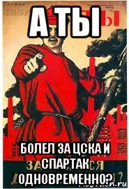 а ты болел за цска и спартак одновременно?, Мем А ты записался добровольцем