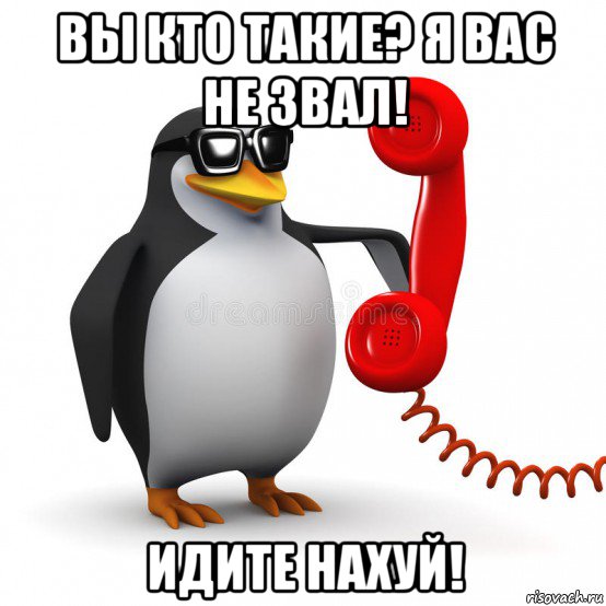 вы кто такие? я вас не звал! идите нахуй!