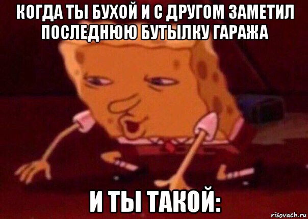 когда ты бухой и с другом заметил последнюю бутылку гаража и ты такой:, Мем    Bettingmemes