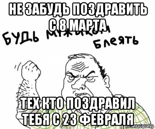 не забудь поздравить с 8 марта тех кто поздравил тебя с 23 февраля, Мем блять