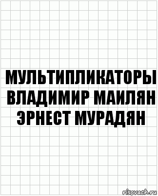 Мультипликаторы
Владимир Маилян
Эрнест Мурадян, Комикс  бумага