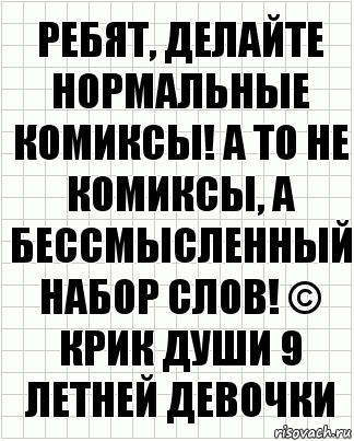 Ребят, делайте нормальные комиксы! А то не комиксы, а бессмысленный набор слов! © Крик Души 9 летней девочки, Комикс  бумага