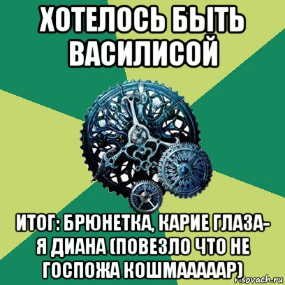 хотелось быть василисой итог: брюнетка, карие глаза- я диана (повезло что не госпожа кошмааааар)