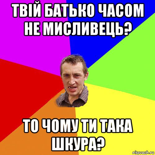 твій батько часом не мисливець? то чому ти така шкура?, Мем Чоткий паца