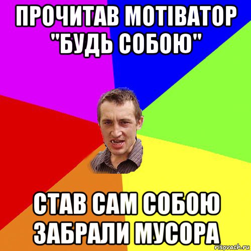 прочитав мотіватор "будь собою" став сам собою забрали мусора, Мем Чоткий паца