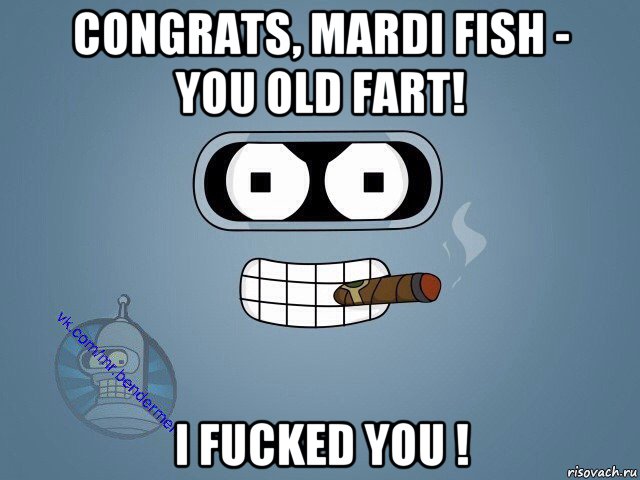 congrats, mardi fish - you old fart! i fucked you !, Мем  Цитаты Бендера