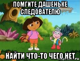 помгите дашеньке следователю найти что-то чего нет, Мем Даша следопыт