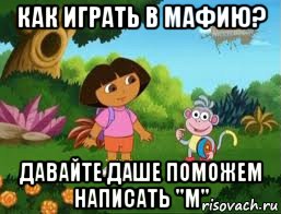 как играть в мафию? давайте даше поможем написать "м", Мем Даша следопыт