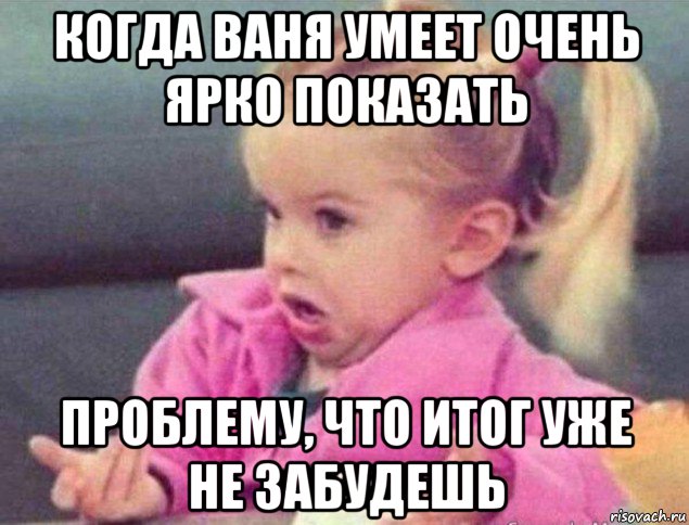 когда ваня умеет очень ярко показать проблему, что итог уже не забудешь, Мем   Девочка возмущается