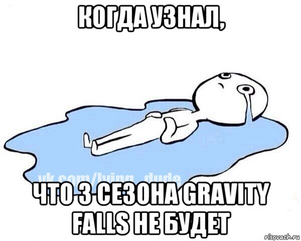 когда узнал, что 3 сезона gravity falls не будет, Мем Этот момент когда