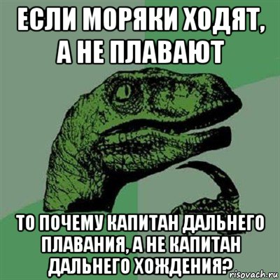 если моряки ходят, а не плавают то почему капитан дальнего плавания, а не капитан дальнего хождения?, Мем Филосораптор