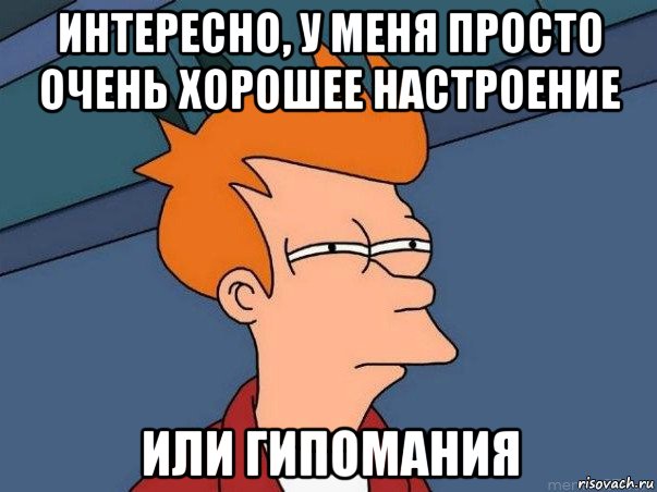 интересно, у меня просто очень хорошее настроение или гипомания, Мем  Фрай (мне кажется или)