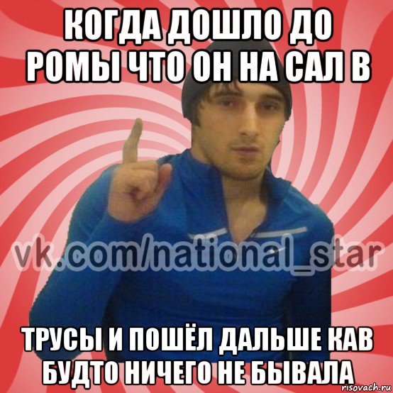 когда дошло до ромы что он на сал в трусы и пошёл дальше кав будто ничего не бывала, Мем ГОРЕЦ