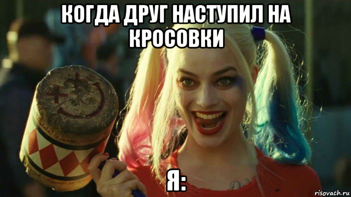 когда друг наступил на кросовки я:, Мем    Harley quinn