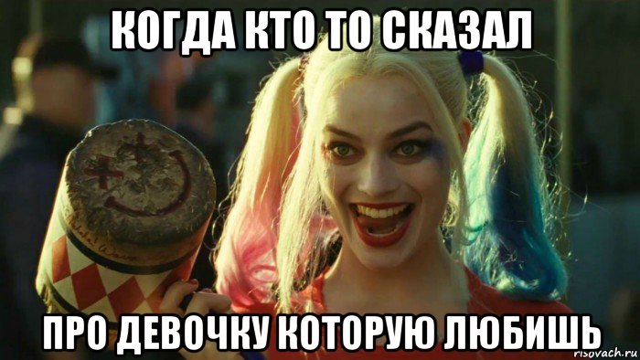 когда кто то сказал про девочку которую любишь, Мем    Harley quinn