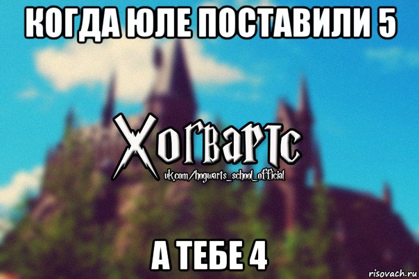 когда юле поставили 5 а тебе 4