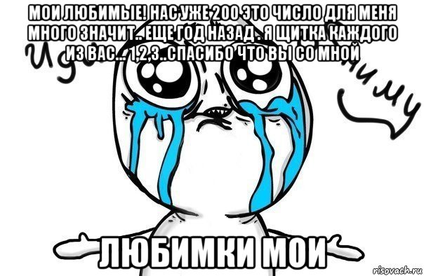 мои любимые! нас уже 200 это число для меня много значит.. еще год назад . я щитка каждого из вас... 1,2,3..спасибо что вы со мной любимки мои