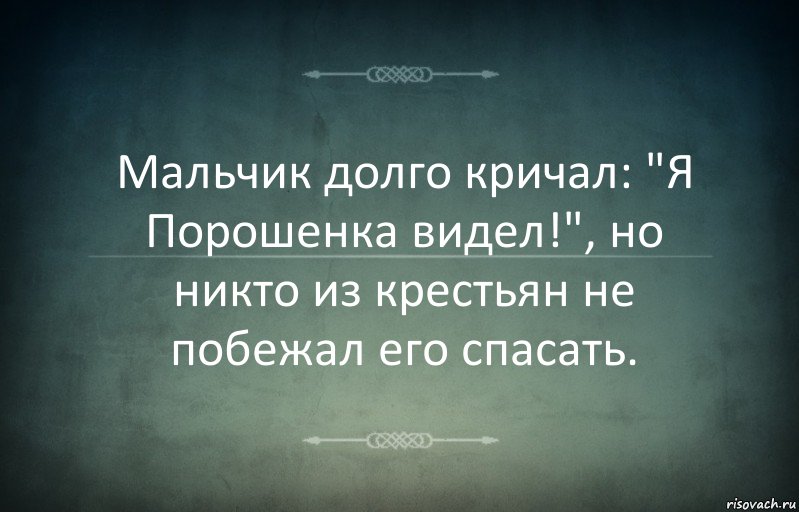 Мальчик долго кричал: "Я Порошенка видел!", но никто из крестьян не побежал его спасать.