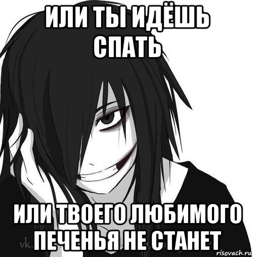 или ты идёшь спать или твоего любимого печенья не станет, Мем Jeff the killer