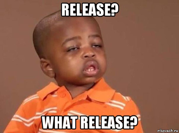 release? what release?