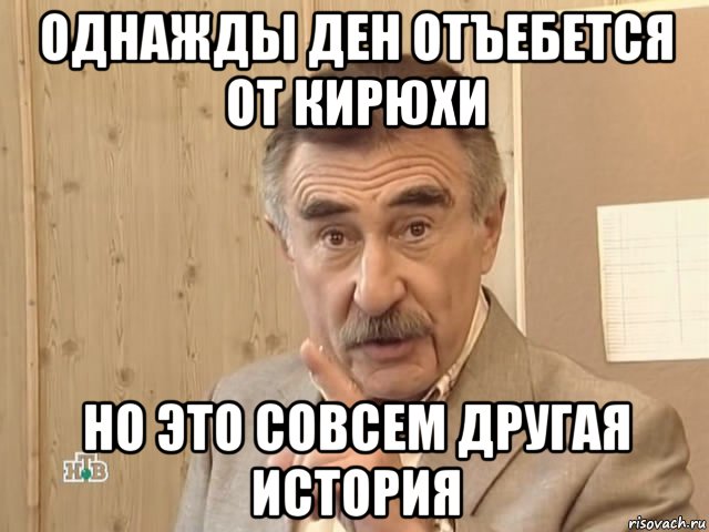 однажды ден отъебется от кирюхи но это совсем другая история, Мем Каневский (Но это уже совсем другая история)