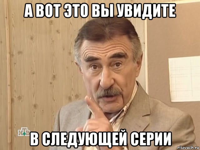 а вот это вы увидите в следующей серии, Мем Каневский (Но это уже совсем другая история)