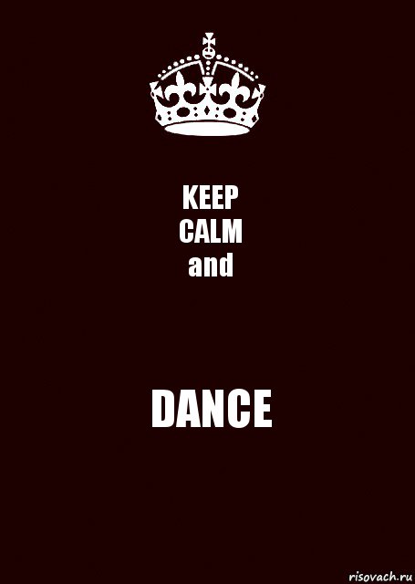 KEEP
CALM
and DANCE