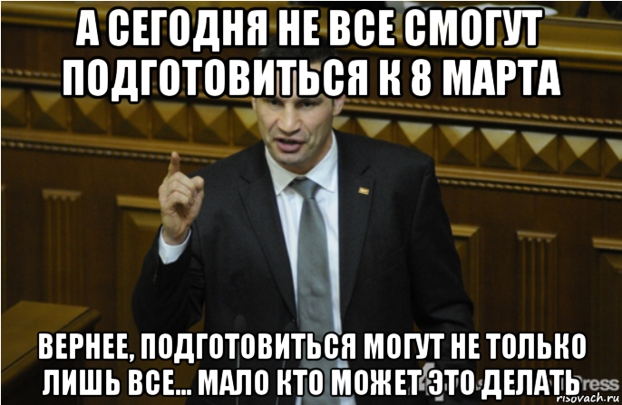 а сегодня не все смогут подготовиться к 8 марта вернее, подготовиться могут не только лишь все... мало кто может это делать