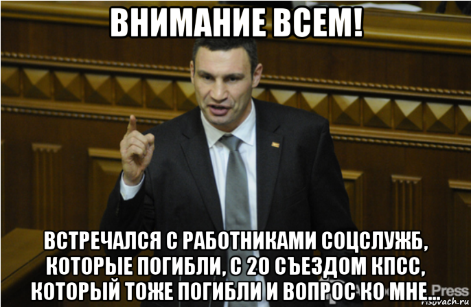 внимание всем! встречался с работниками соцслужб, которые погибли, с 20 съездом кпсс, который тоже погибли и вопрос ко мне..., Мем кличко философ