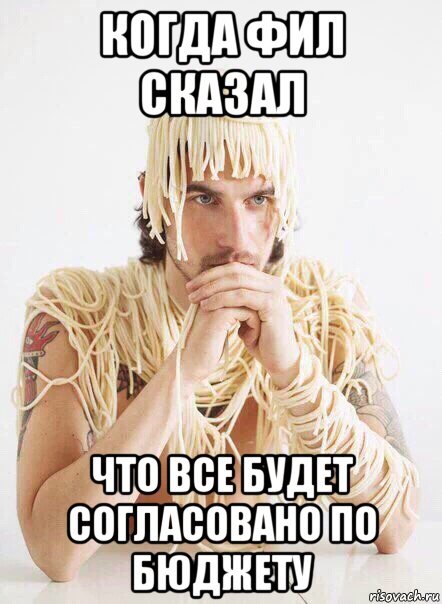 когда фил сказал что все будет согласовано по бюджету, Мем   Лапша на ушах