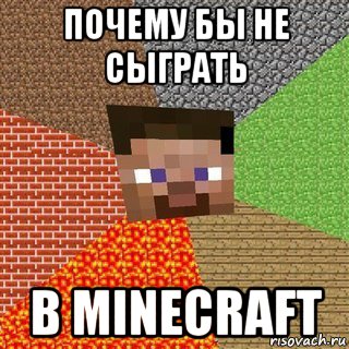 почему бы не сыграть в minecraft